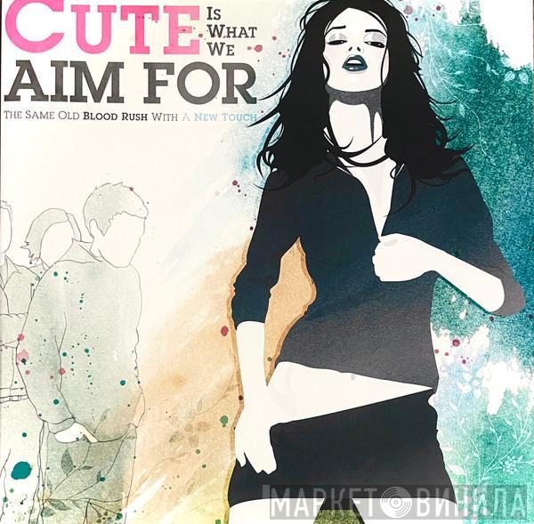 Cute Is What We Aim For - The Same Old Blood Rush With A New Touch