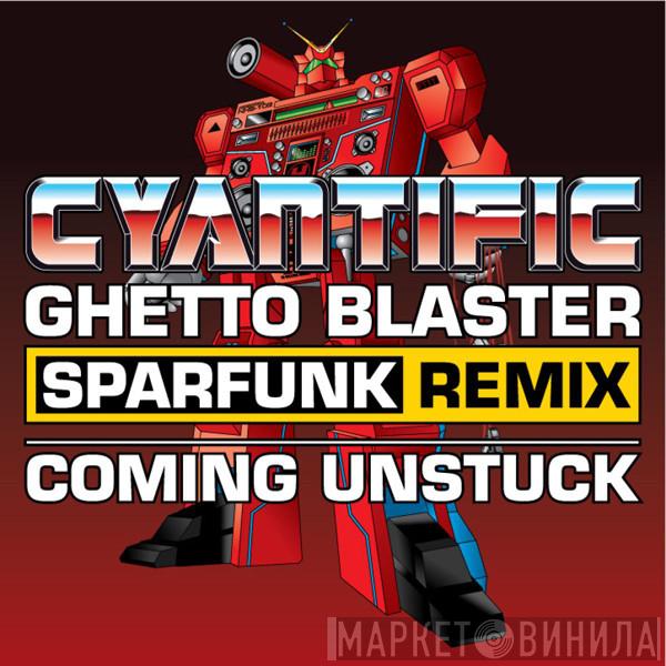 Cyantific - Ghetto Blaster (Sparfunk Remix) / Coming Unstuck