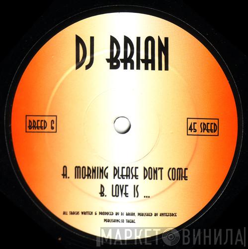 DJ Brian  - Morning Please Don't Come / Love Is...