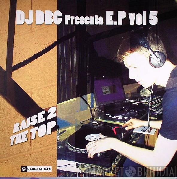 DJ DBC - E.P Vol. 5 - Raise 2 The Top