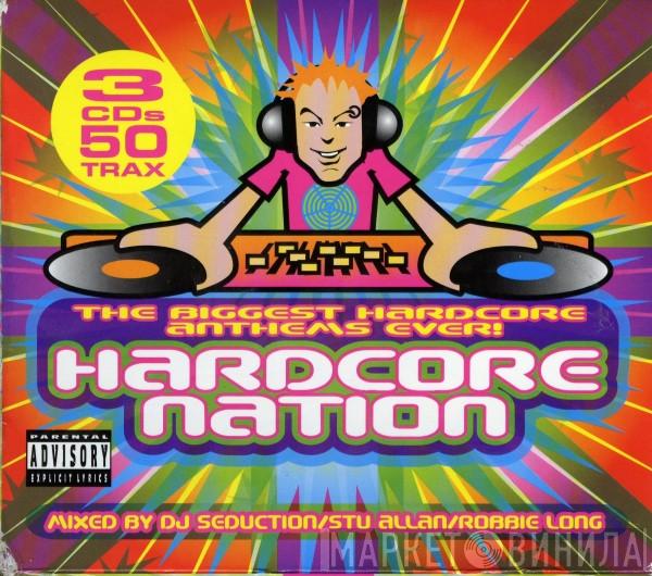 DJ Seduction, Stu Allan, Robbie Long - Hardcore Nation - The Biggest Hardcore Anthems Ever!