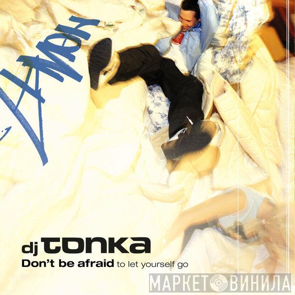  DJ Tonka  - Don't Be Afraid (To Let Yourself Go)