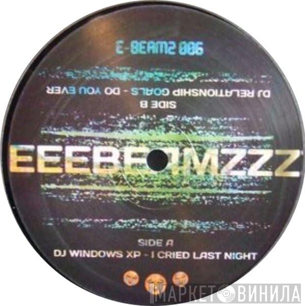 DJ Windows XP, DJ Relationship Goals - I Cried Last Night / Do You Ever