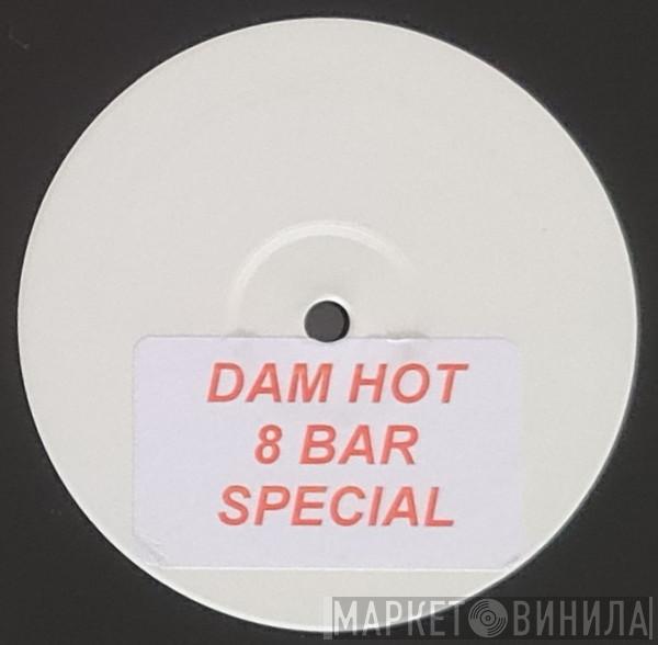  - Dam Hot 8 Bar Special