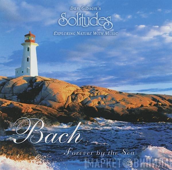 Dan Gibson - Dan Gibson's Solitudes - Bach Forever By The Sea