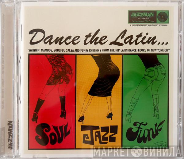  - Dance The Latin... (Swingin' Mambos, Soulful Salsa And Funky Rhythms From The Hip Latin Dancefloors Of New York City)