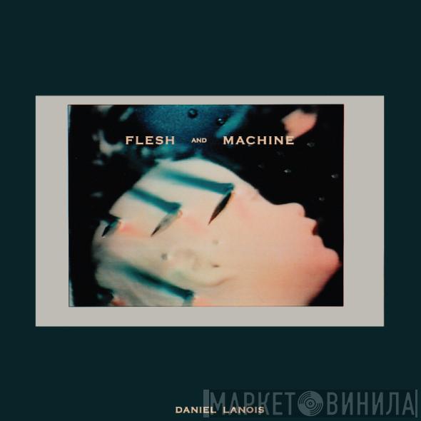  Daniel Lanois  - Flesh And Machine