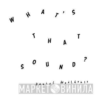 Daniel Woolhouse - What's That Sound?