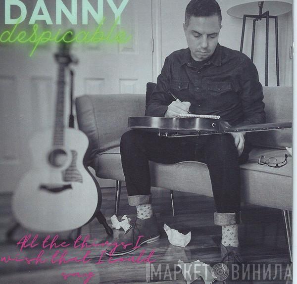  Danny Despicable  - All The Things I Wish I Could Say