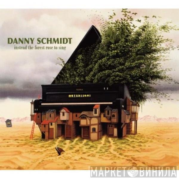 Danny Schmidt - Instead The Forest Rose To Sing