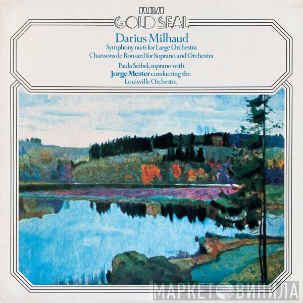Darius Milhaud, The Louisville Orchestra, Jorge Mester, Paula Seibel - Symphony No. 6 For Large Orchestra/Chansons De Ronsard For Soprano And Orchestra