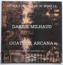 Darius Milhaud, Quatuor Arcana - Integrale Des Quatuors Vol. 1