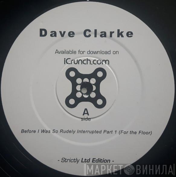 Dave Clarke - Before I Was So Rudely Interrupted