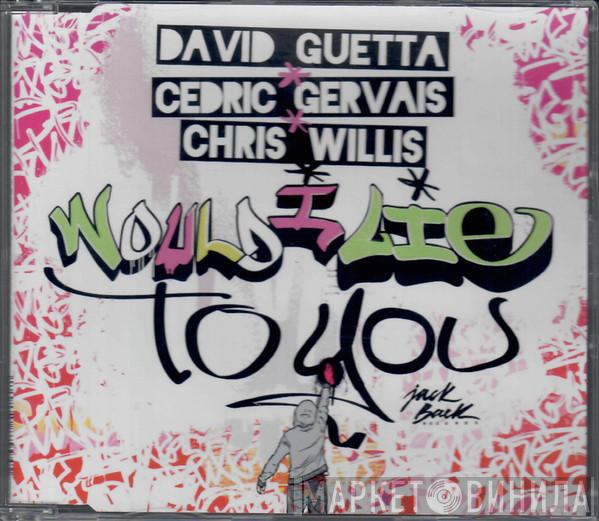 , David Guetta & Cedric Gervais  Chris Willis  - Would I Lie To You