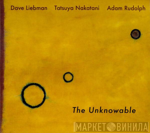 , David Liebman , Tatsuya Nakatani  Adam Rudolph  - The Unknowable