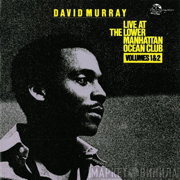  David Murray  - Live At The Lower Manhattan Ocean Club Volumes 1 & 2