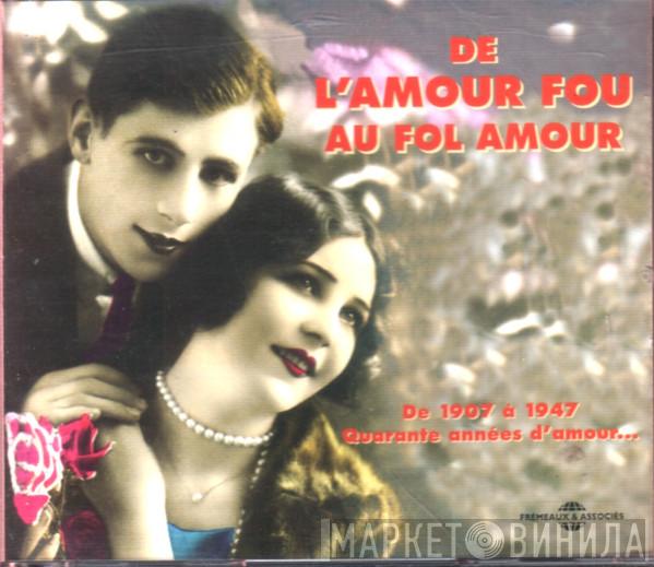  - De L'Amour Fou Au Fol Amour 1907 - 1947