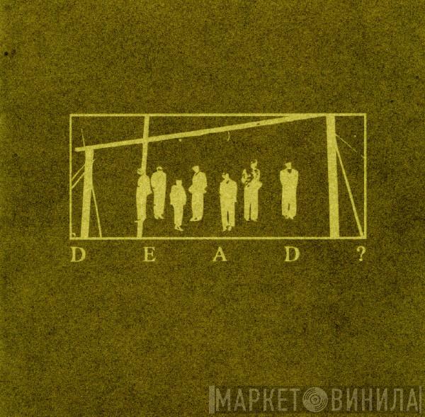 Dead? - Dead?