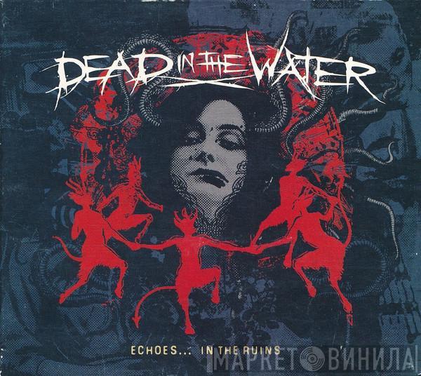 Dead In The Water - Echoes... In The Ruins