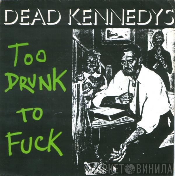  Dead Kennedys  - Too Drunk To Fuck