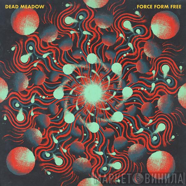  Dead Meadow  - Force Form Free