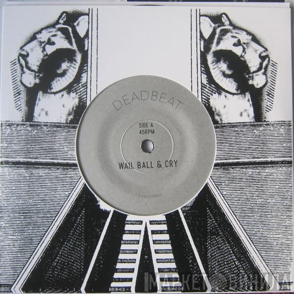 Deadbeat - Wail Ball & Cry