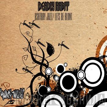  Deadly Habit  - Ashtray Jazz / Let's Be Blunt