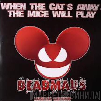Deadmau5 - When The Cat's Away...The Mice Will Play