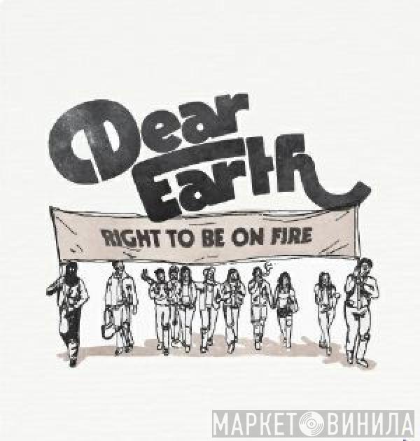 Dear Earth - Right To Be On Fire