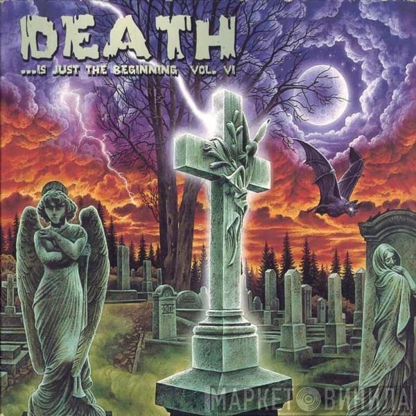  - Death ...Is Just The Beginning Vol. VI