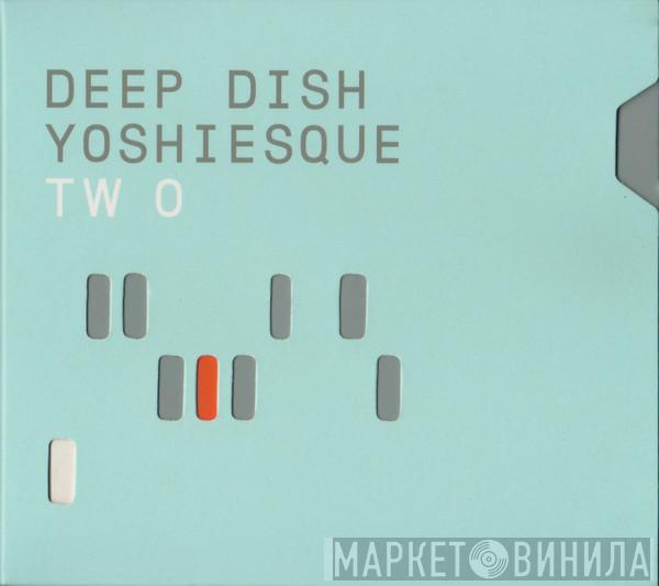  Deep Dish  - Yoshiesque Two