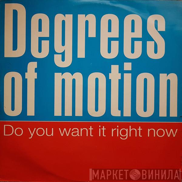 Degrees Of Motion - Do You Want It Right Now