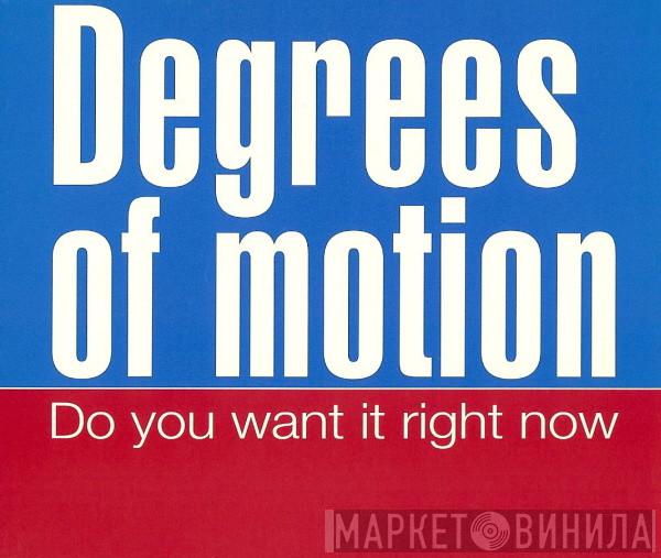 Degrees Of Motion - Do You Want It Right Now