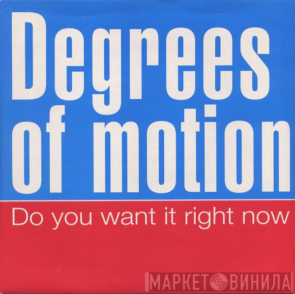 Degrees Of Motion - Do You Want It Right Now