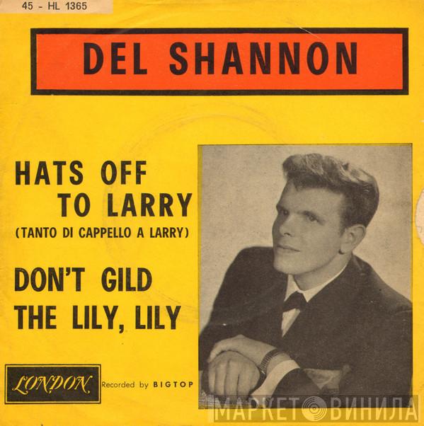  Del Shannon  - Hats Off To Larry / Don't Gild The Lily, Lily