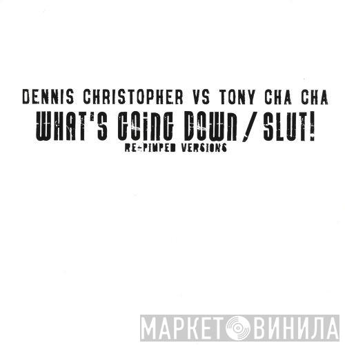 Dennis Christopher, Tony Cha Cha - What's Going Down / Slut! Re-Pimped Versions