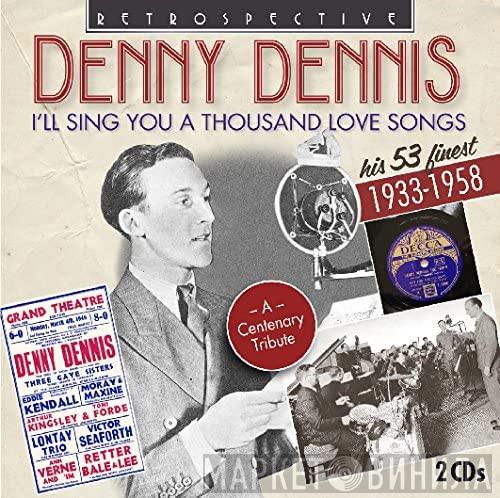 Denny Dennis - I'll Sing You A Thousand Love Songs