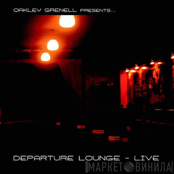 Departure Lounge  - Oakley Grenell Presents... Departure Lounge – Live