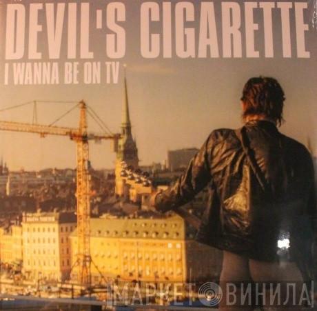 Devil's Cigarette - I Wanna Be On Tv