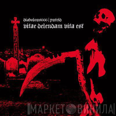 Diabolous666, Putrid  - Vitae Delendam Vita Est