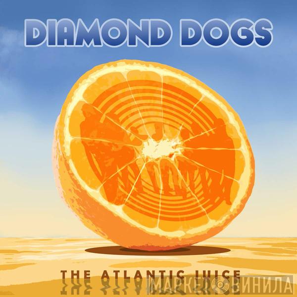 Diamond Dogs - The Atlantic Juice