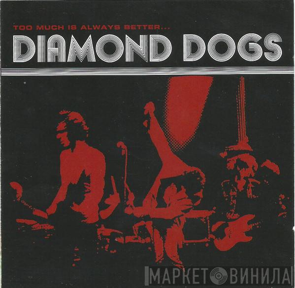  Diamond Dogs  - Too Much Is Always Better...Than Not Enough...