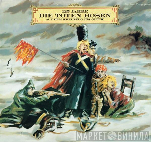 Die Toten Hosen - 125 Jahre Die Toten Hosen Auf Dem Kreuzzug Ins Glück