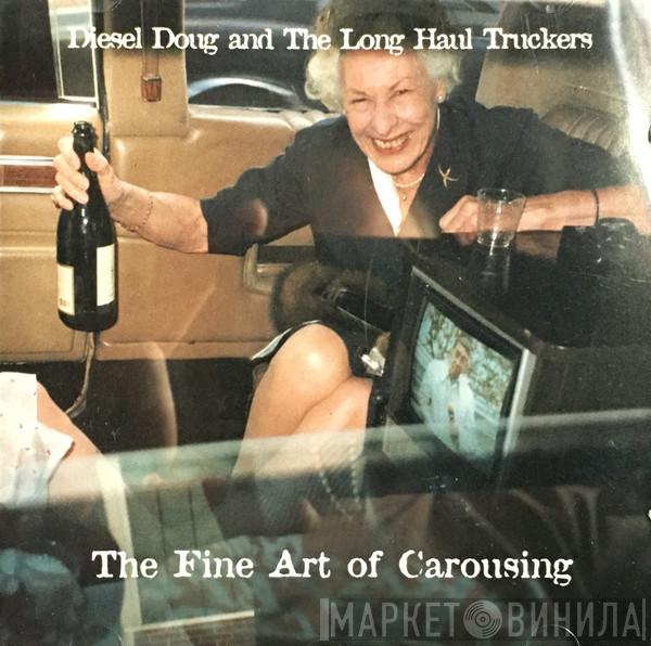 Diesel Doug & The Long Haul Truckers - The Fine Art Of Carousing