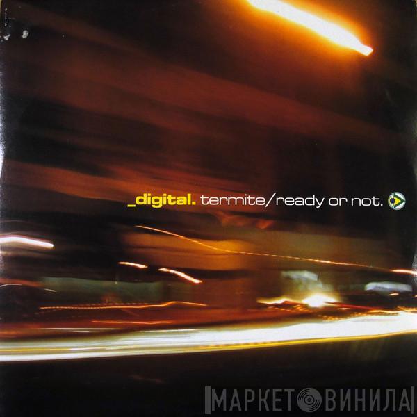 Digital - Termite / Ready Or Not