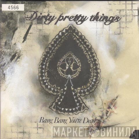 Dirty Pretty Things - Bang Bang You're Dead