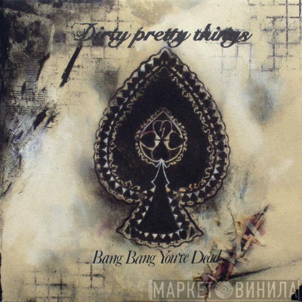 Dirty Pretty Things - Bang Bang You're Dead