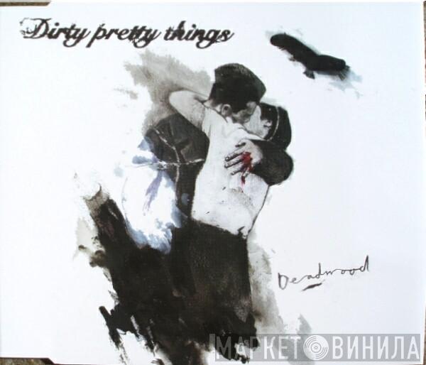 Dirty Pretty Things - Deadwood