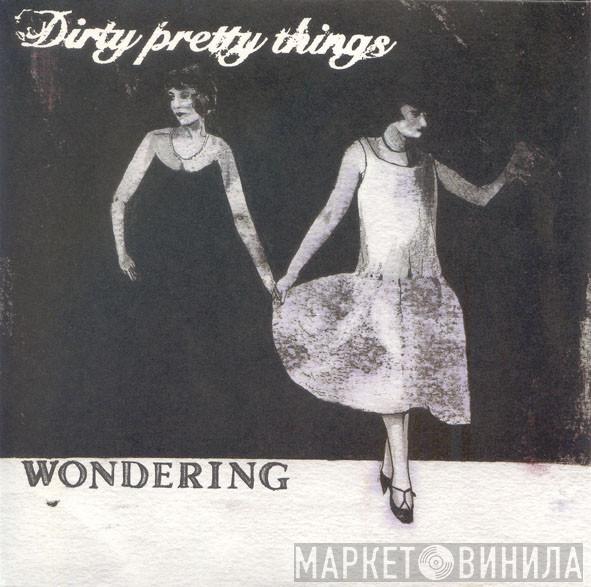  Dirty Pretty Things  - Wondering