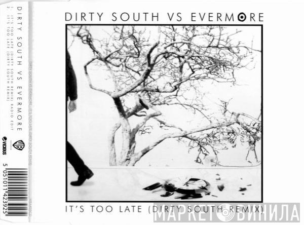 Dirty South , Evermore - It's Too Late (Dirty South Remix)